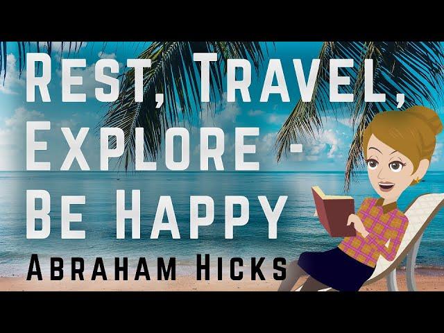 Abraham Hicks 2023 Rest, Travel, Explore, Be Happy!