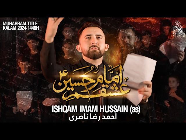 Nohay 2024 | ISHQAM IMAM HUSSAIN | Title Noha 2024 | Ahmed Raza Nasiri | Muharram Nohay 2024/1446