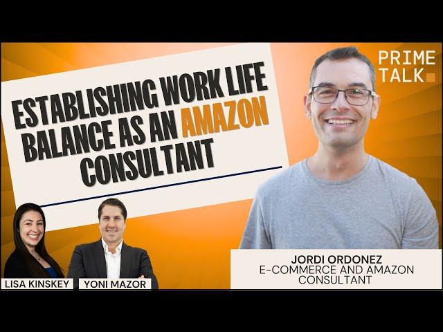 Establishing Work Life Balance as an Amazon Consultant | Jordi Ordonez