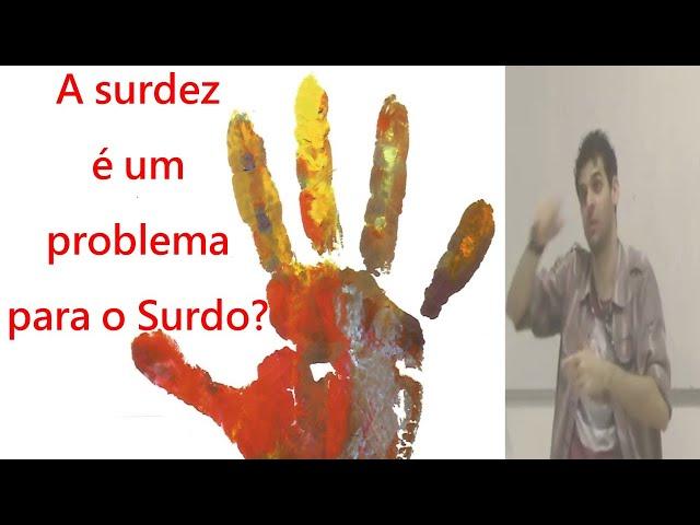 A surdez é um problema para o Surdo?