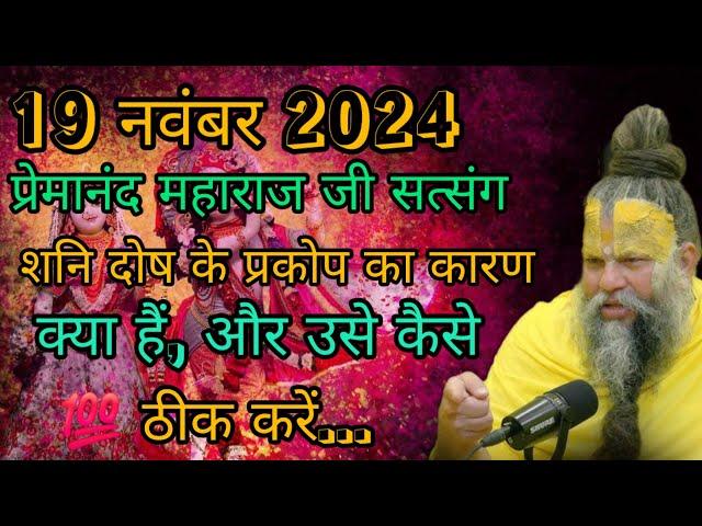 19 नवंबर 2024 प्रेमानंद महाराज जी सत्संग शनि दोष के प्रकोप का कारणक्या हैं, और उसे कैसेठीक करे....