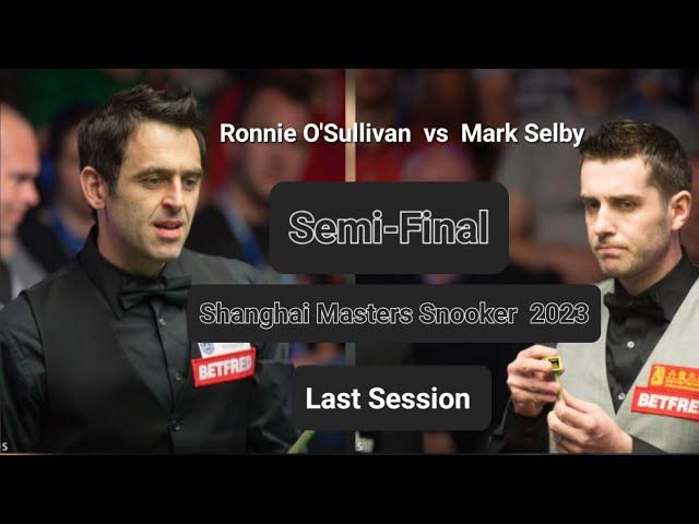 Ronnie O'Sullivan vs Mark Selby - Shanghai Masters Snooker 2023 - Semi-Final - Last Session