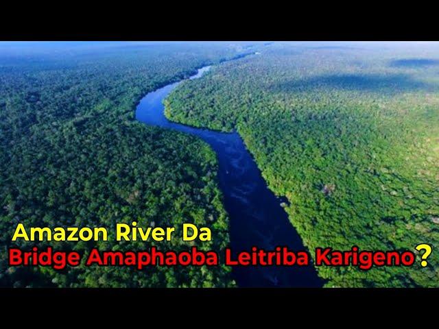 Amazon River Da Bridge Ama Phaoba Leitriba Karigeno ?