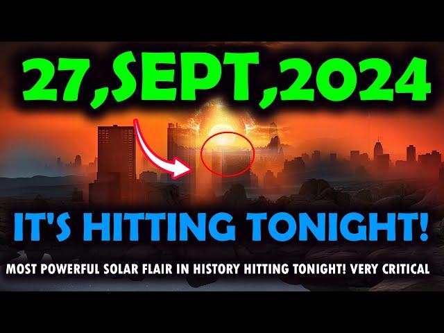 it's coming! 27 september,2024! MOST POWERFUL SOLAR FLAIR IN HISTORY hitting tonight!very critical