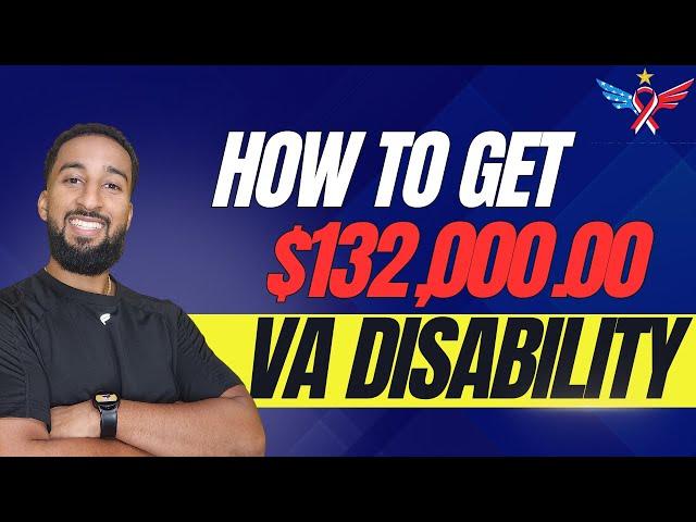 How to Get $132k in VA Disability !