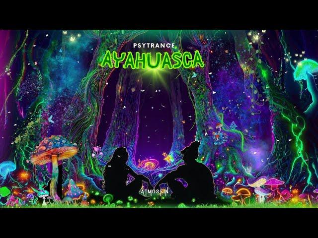 AYAHUASCA | PROGRESSIVE / FULL ON PSYTRANCE MIX 2023 | Atmosfin Podcast [ 139 - 145 BPM ]