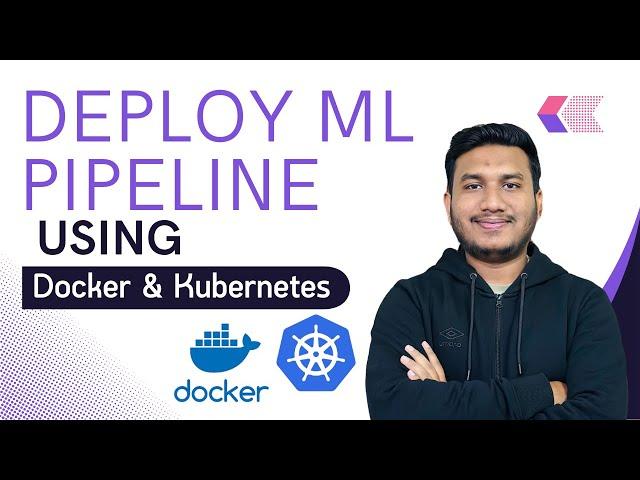 Deploy Your Machine Learning Pipeline Using Docker & Kubernetes 