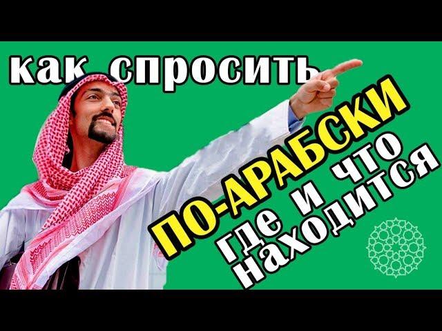 Как спросить по-арабски где что находится и куда надо идти