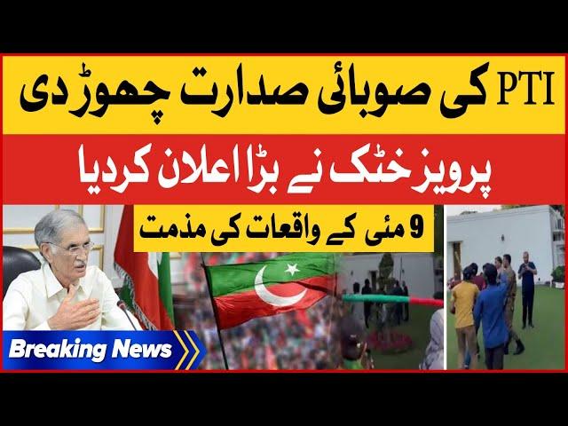 Pervez Khattak Left PTI Provincial Chairmanship | 9 May Incident Condemnation | Breaking News