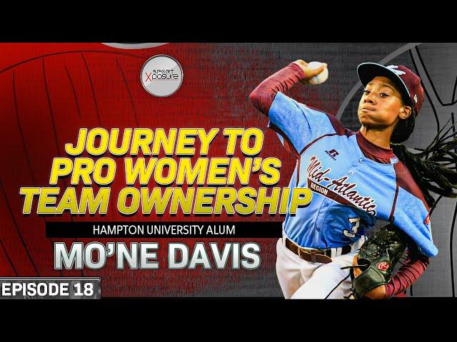 Mo'ne Davis: Journey to Pro Women's Team Ownership | Sport Xposure Podcast