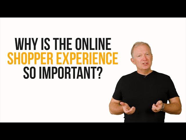 The Online Shopper Experience - why it's so important to master if you're involved in eCommerce.