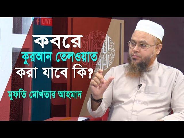 কবরে কুরআন তেলওয়াত ও হাত তুলে দোয়া করা যাবে? Bangla Islamic Question & Answer | Mufti Mokhter Ahmad