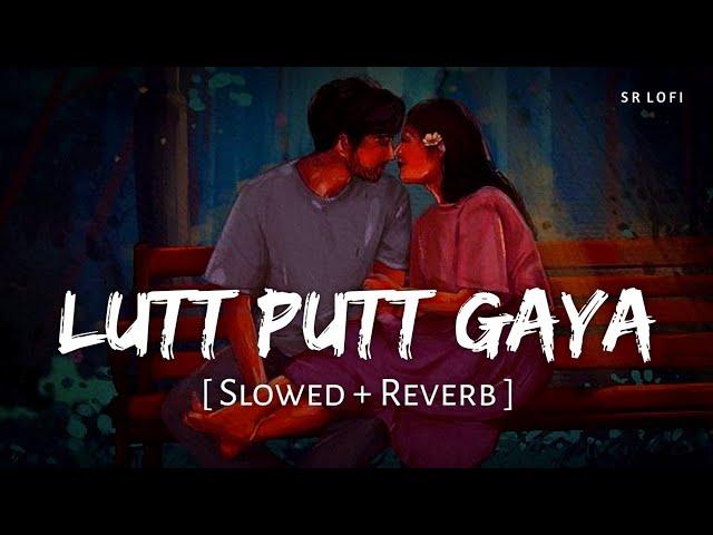 Lutt Putt Gaya (Slowed + Reverb) | Pritam, Arijit Singh | Dunki | SR Lofi