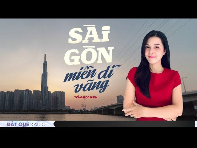 SÀI GÒN MIỀN DĨ VÃNG | Ký ức không thể quên về thành phố yêu dấu | Hoàng Uyên Đất Quê Radio