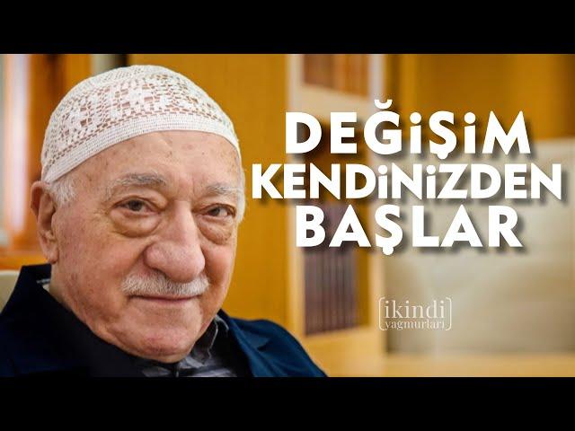 DEĞİŞİM KENDİNİZDEN BAŞLAR - İKİNDİ YAĞMURLARI