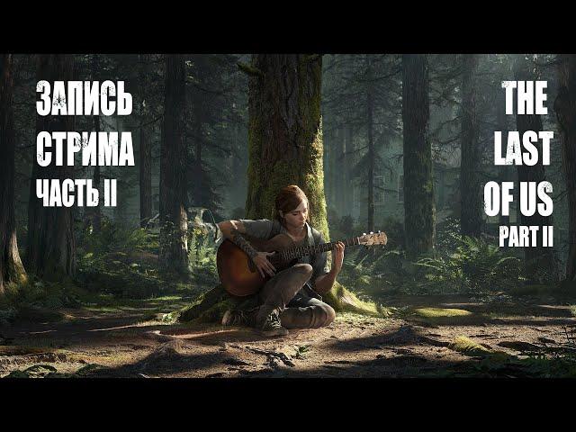 Прохождение 2 часть на стриме Одни из нас Часть 2 / The Last of Us Part 2.