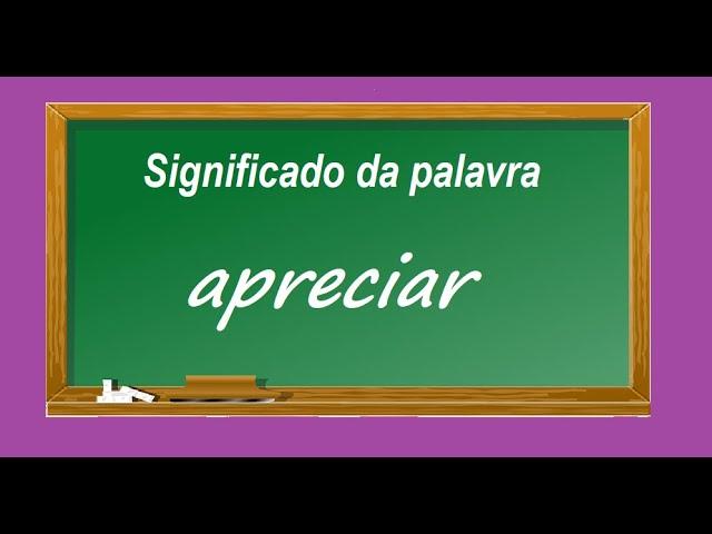 Significado da palavra  apreciar