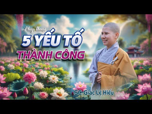 Năm yếu tố dẫn đến thành công (Ngũ căn, Ngũ lực) - SC. Giác Lệ Hiếu