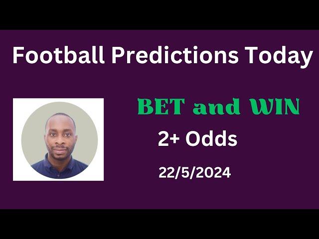 Football Predictions Today 22/5/2024 |  Football Betting Strategies | Daily Football Tips