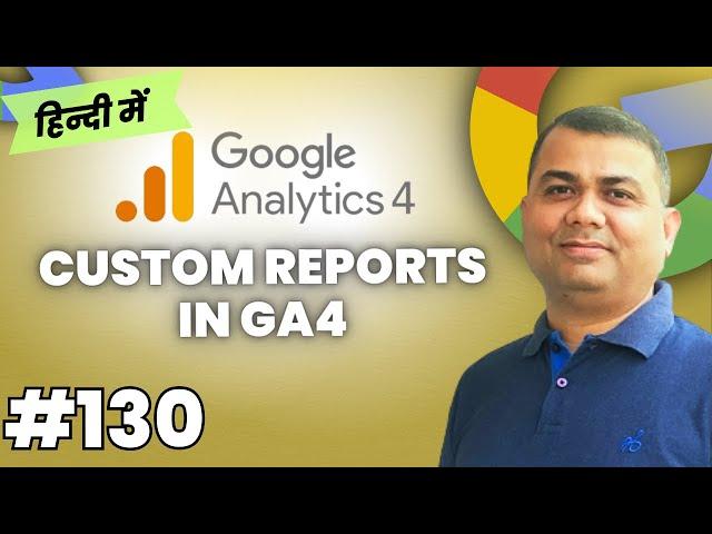 Custom Reports in GA4 | Google Analytics 4 Course in Hindi | 130