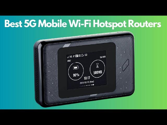 The Top 5 Best 5G Mobile Wi-Fi Hotspot Routers Of (2023)