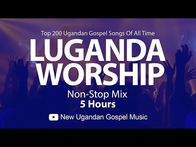 Top 200 Ugandan Gospel Songs Of All Time - Luganda Worship NonStop Mix -  New Ugandan Gospel Music