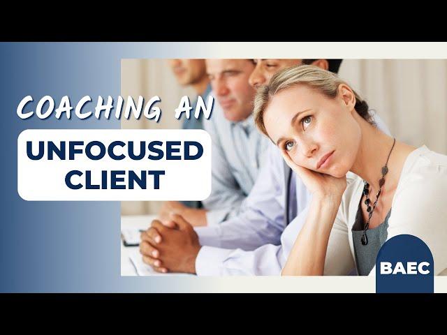 How To Deal With Your Unfocused Coaching Client | Executive Coaching Tips