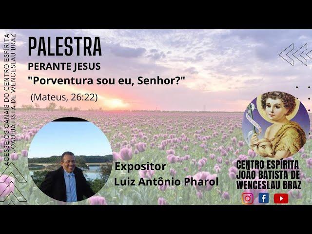 PERANTE JESUS "Porventura sou eu, Senhor ?" (Mateus, 26:22) - com Luiz Antonio Pharol