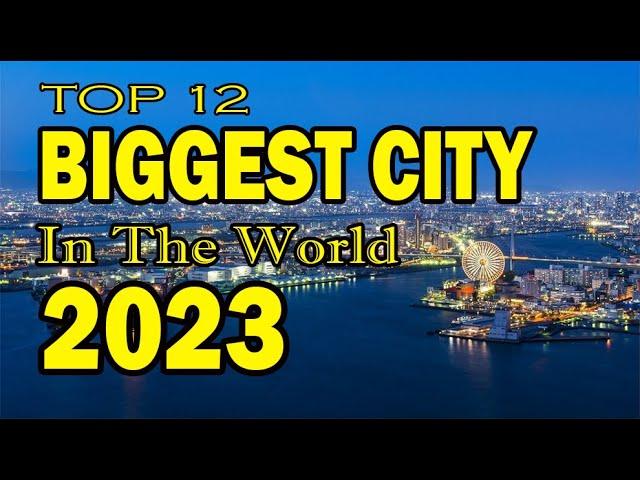 TOP 12 LARGEST CITY IN THE WORLD 2023