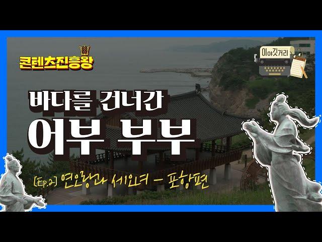 [이야깃거리 Ep.2] 삼국유사 속 바다를 건너간 어부 부부_연오랑과 세오녀 포항편