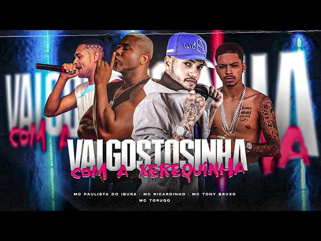 VAI GOSTOSINHA COM A XEREQUINHA - MC TONY BRUXO, MC RICARDINHO, MC PAULISTA DO IBURA, MC TORUGO