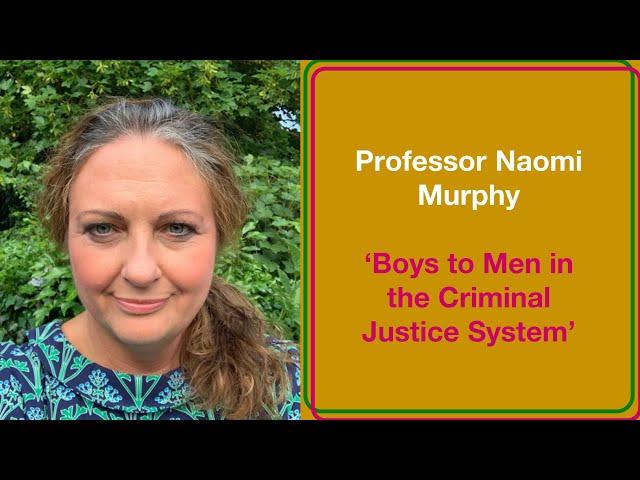 Naomi Murphy: Boys to Men in the Criminal Justice System (UK)