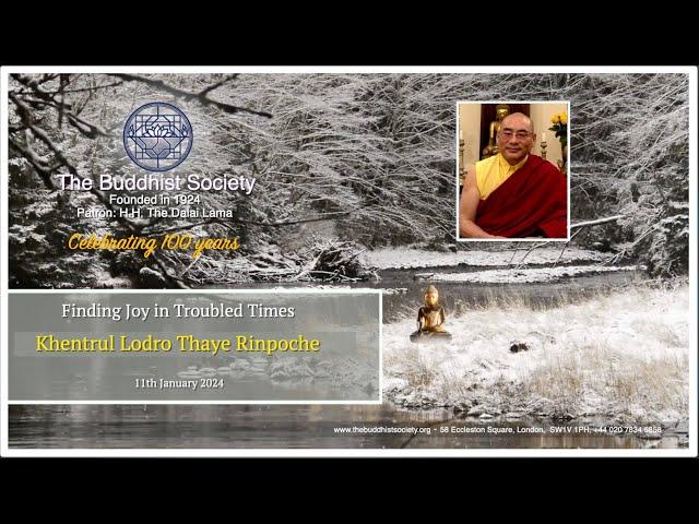 Finding Joy in Troubled Times by Khentrul Lodro Thaye Rinpoche 11th January 2024