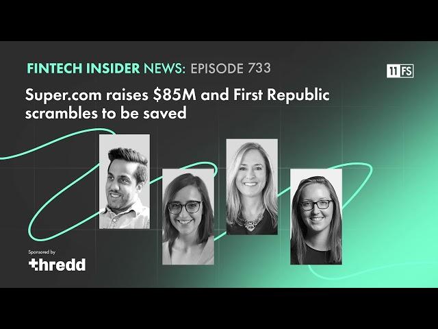 Super.com raises $85m and First Republic scrambles to be saved | Fintech Insider podcast | Ep. 733