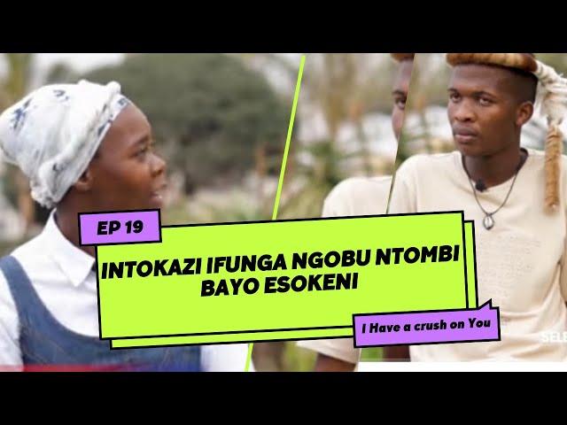 Intokazi ifunga ngobu ntombi bayo Esokeni  |  HAVE A CRUSH ON  YOU️   | S2 Episode  19 |