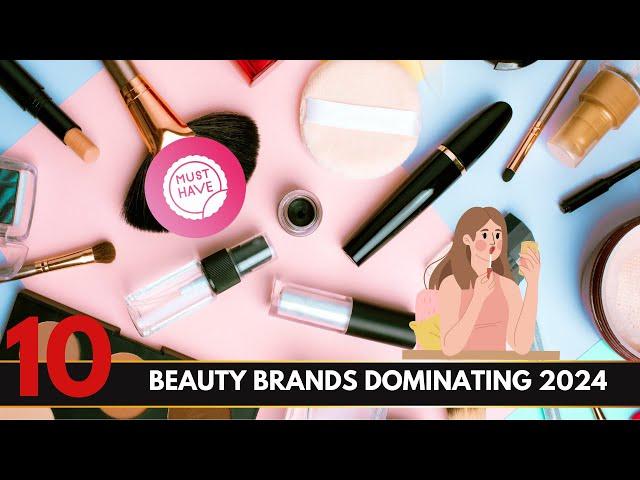 Top 10 Beauty Brands Dominating 2024