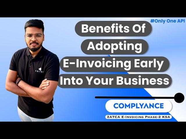 Benefits of Adopting E-Invoicing Early| Zatca E-Invoicing Phase 2 | KSA |Complyance | ANTNA