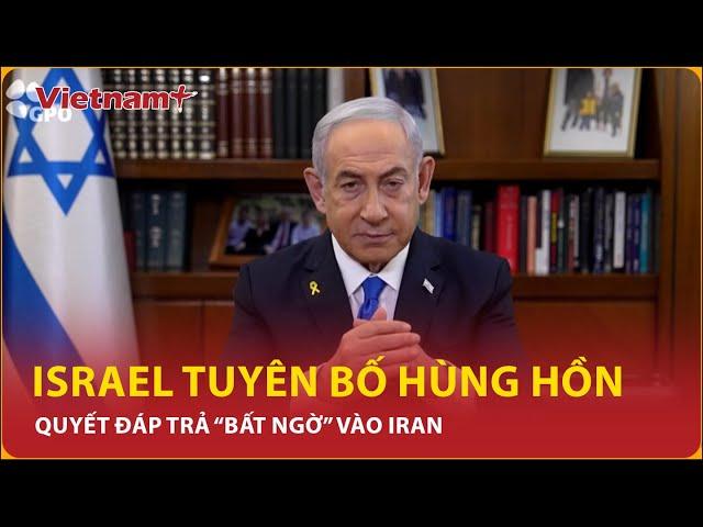 Israel mạnh mẽ tuyên bố đáp trả “bất ngờ” vào Iran | Vietnam Plus