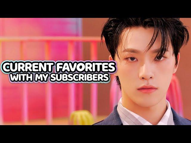 CURRENT KPOP FAVORITES W/ MY SUBSCRIBERS