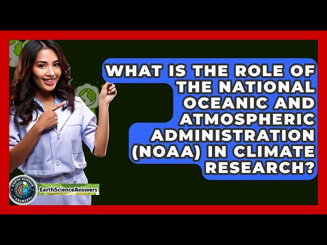 What Is the Role of the National Oceanic and Atmospheric Administration (NOAA) in Climate Research?