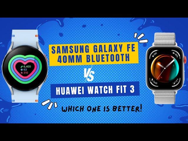 Which is better: Samsung Galaxy FE 40mm Bluetooth Vs Huawei Watch Fit 3