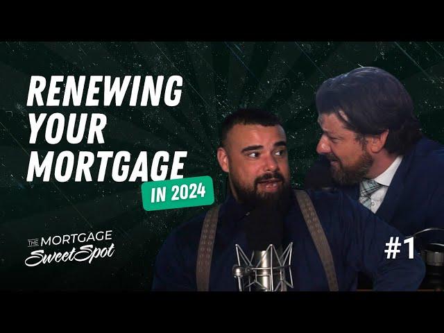 Renewing Your Mortgage in 2024 | EP 1 | The Mortgage Sweet Spot Podcast