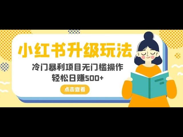 #最新网赚项目 小红书升级玩法，冷门暴利项目无门槛操作，轻松日赚500+