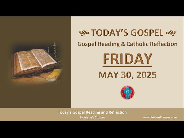 Today's Gospel Reading & Catholic Reflection • Friday, May 30, 2025