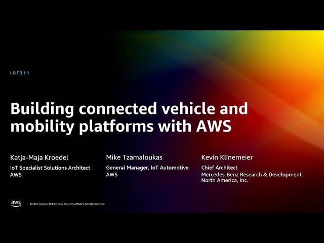 AWS re:Invent 2022 - Building connected vehicle and mobility platforms with AWS (IOT311)