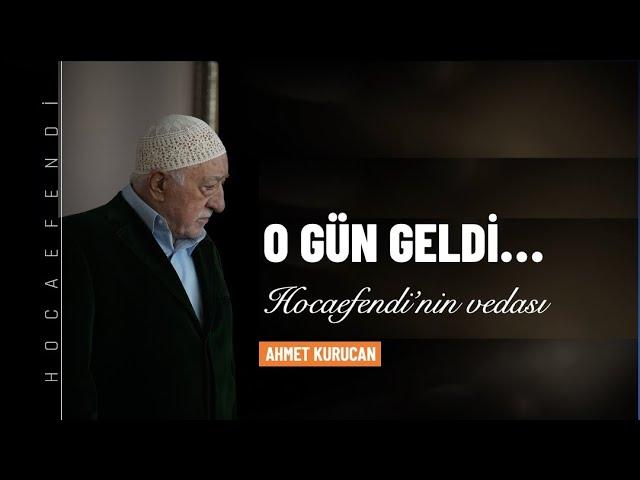 O gün geldi; Hocaefendi’nin vedası | Ahmet Kurucan