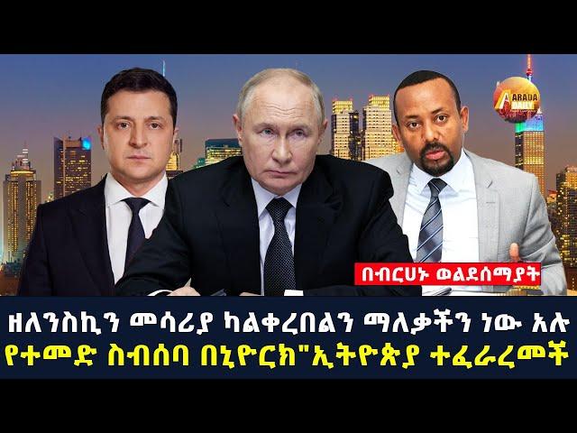 Arada daily news:ዘለንስኪን መሳሪያ ካልቀረበልን ማለቃችን ነው አሉ"የተመድ ስብሰባ በኒዮርክ"ኢትዮጵያ ተፈራረመች