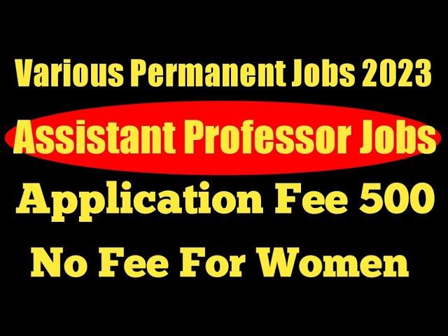 Assistant Professor Jobs 2023. Permanent Posts. Application Fee 500 Only. No Fee For Women And SC.