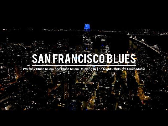 San Francisco Blues - Relaxing Whiskey Blues Music and Best Of Slow Blues - Smooth Blues Jazz Music