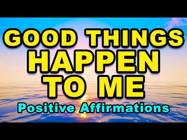 Good Things Are Happening To Me | Daily Positive Affirmations For Success And Positive Thinking